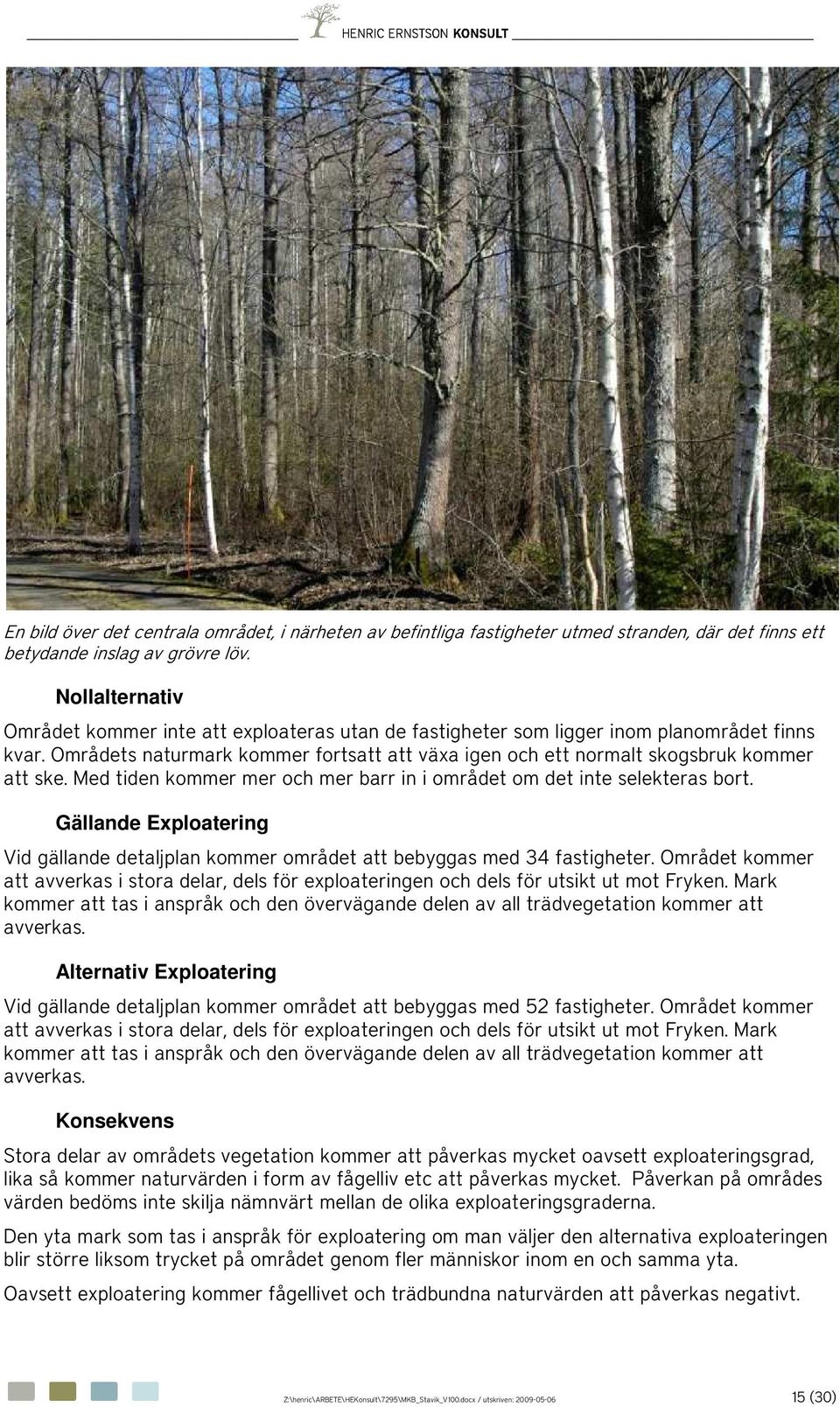 Områdets naturmark kommer fortsatt att växa igen och ett normalt skogsbruk kommer att ske. Med tiden kommer mer och mer barr in i området om det inte selekteras bort.