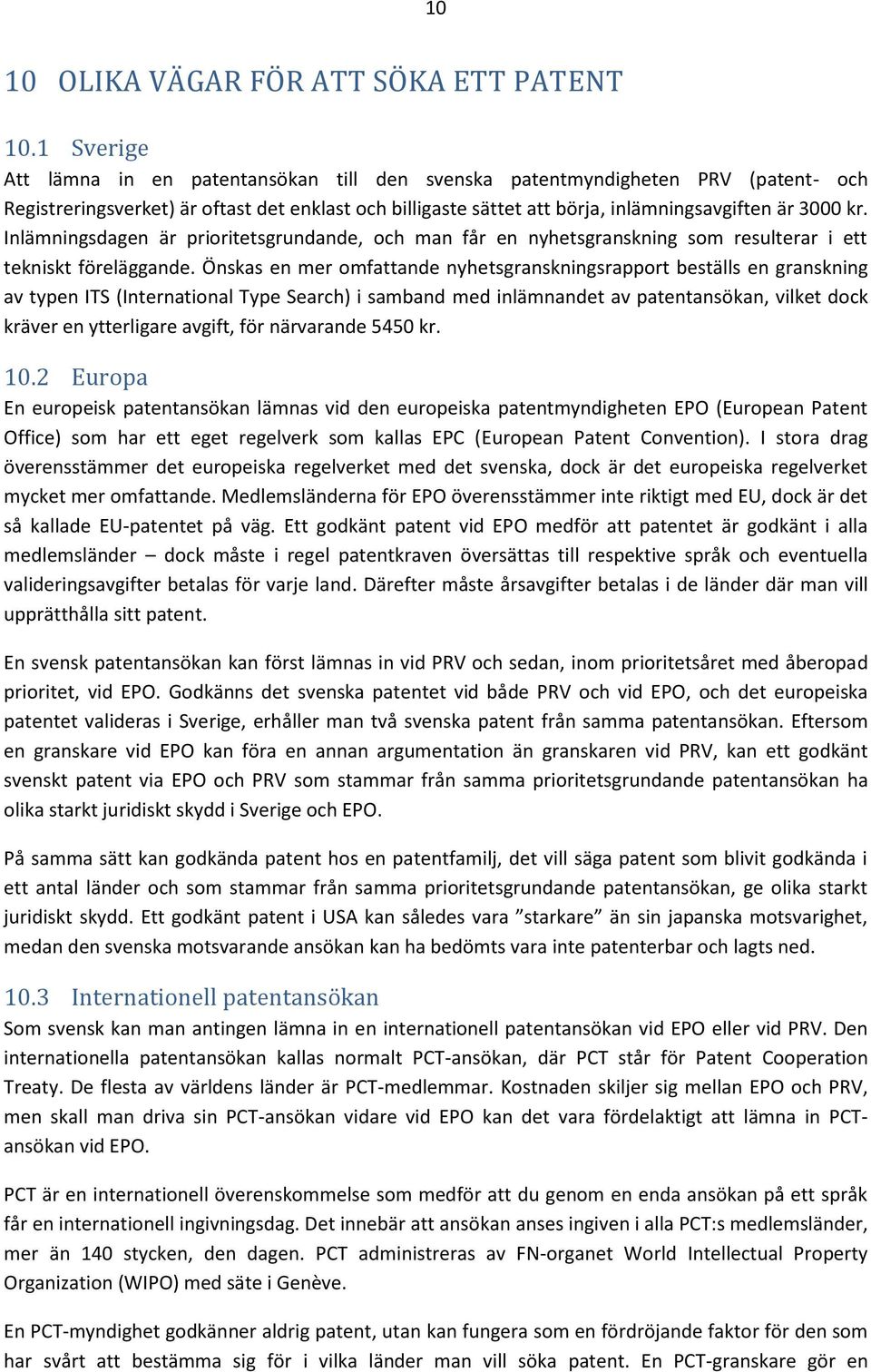 Inlämningsdagen är prioritetsgrundande, och man får en nyhetsgranskning som resulterar i ett tekniskt föreläggande.