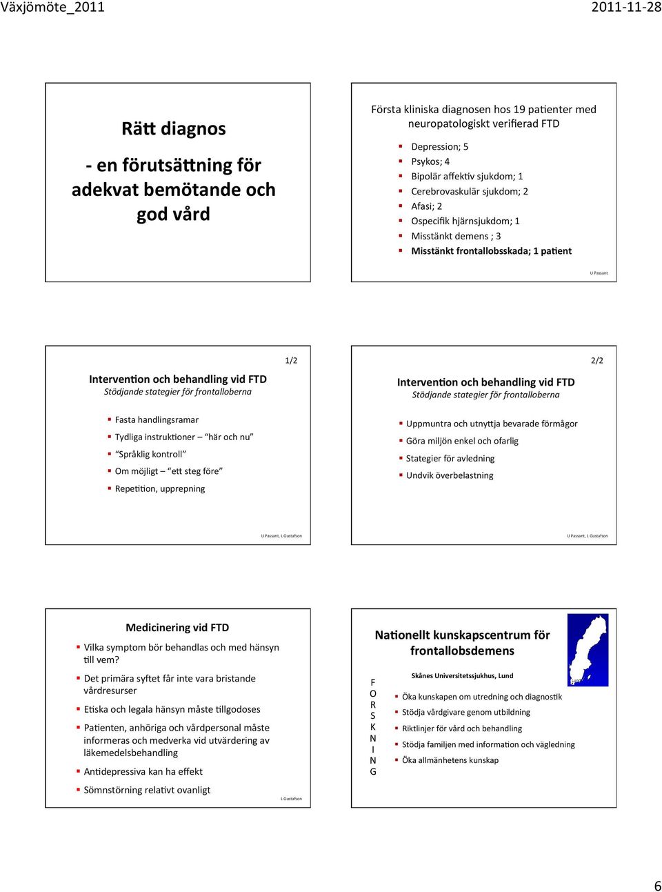 frontalloberna 1/2 Interven<on och behandling vid FTD Stödjande stategier för frontalloberna 2/2 Fasta handlingsramar Tydliga instrukooner här och nu Språklig kontroll Om möjligt ez steg före