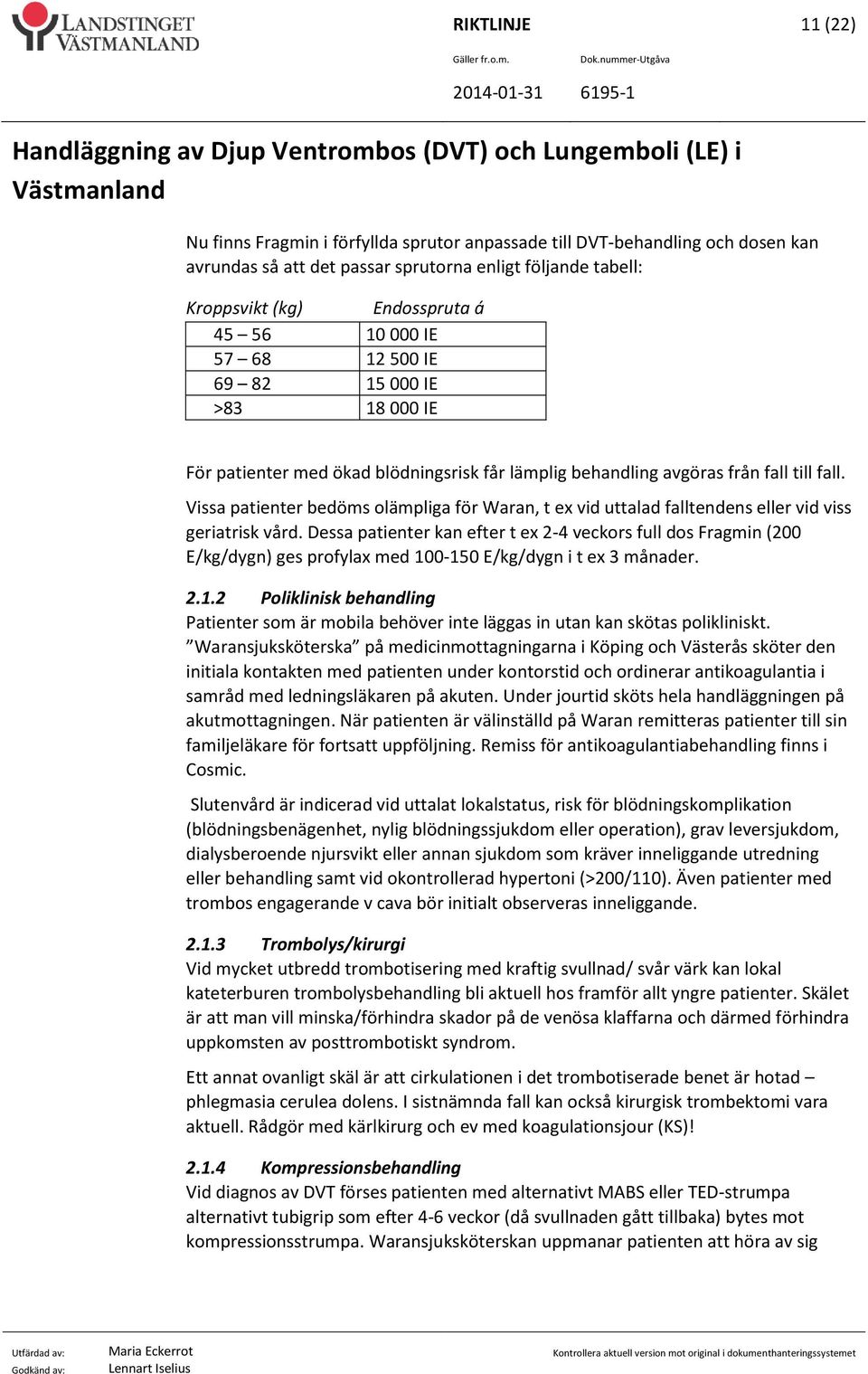 Vissa patienter bedöms olämpliga för Waran, t ex vid uttalad falltendens eller vid viss geriatrisk vård.