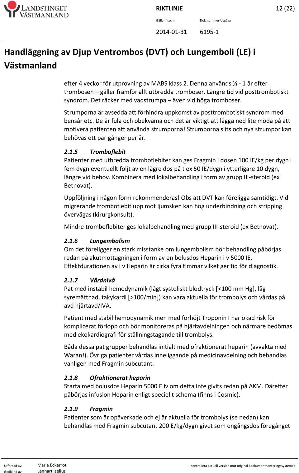 De är fula och obekväma och det är viktigt att lägga ned lite möda på att motivera patienten att använda strumporna! Strumporna slits och nya strumpor kan behövas ett par gånger per år. 2.1.