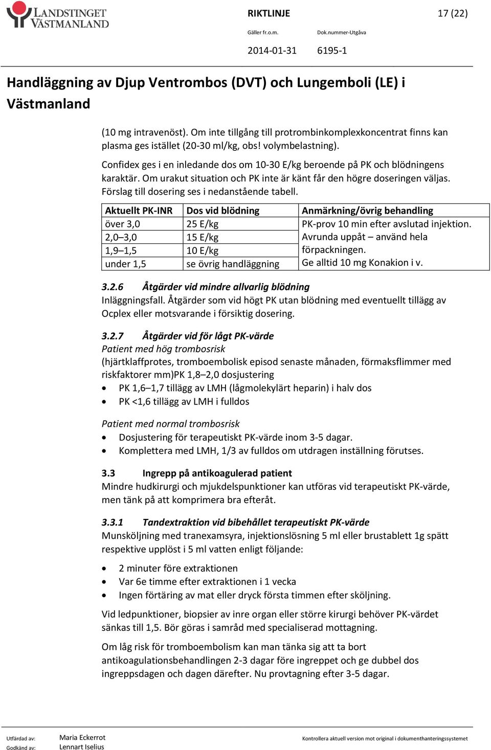 Förslag till dosering ses i nedanstående tabell. Aktuellt PK-INR Dos vid blödning Anmärkning/övrig behandling över 3,0 25 E/kg PK-prov 10 min efter avslutad injektion.