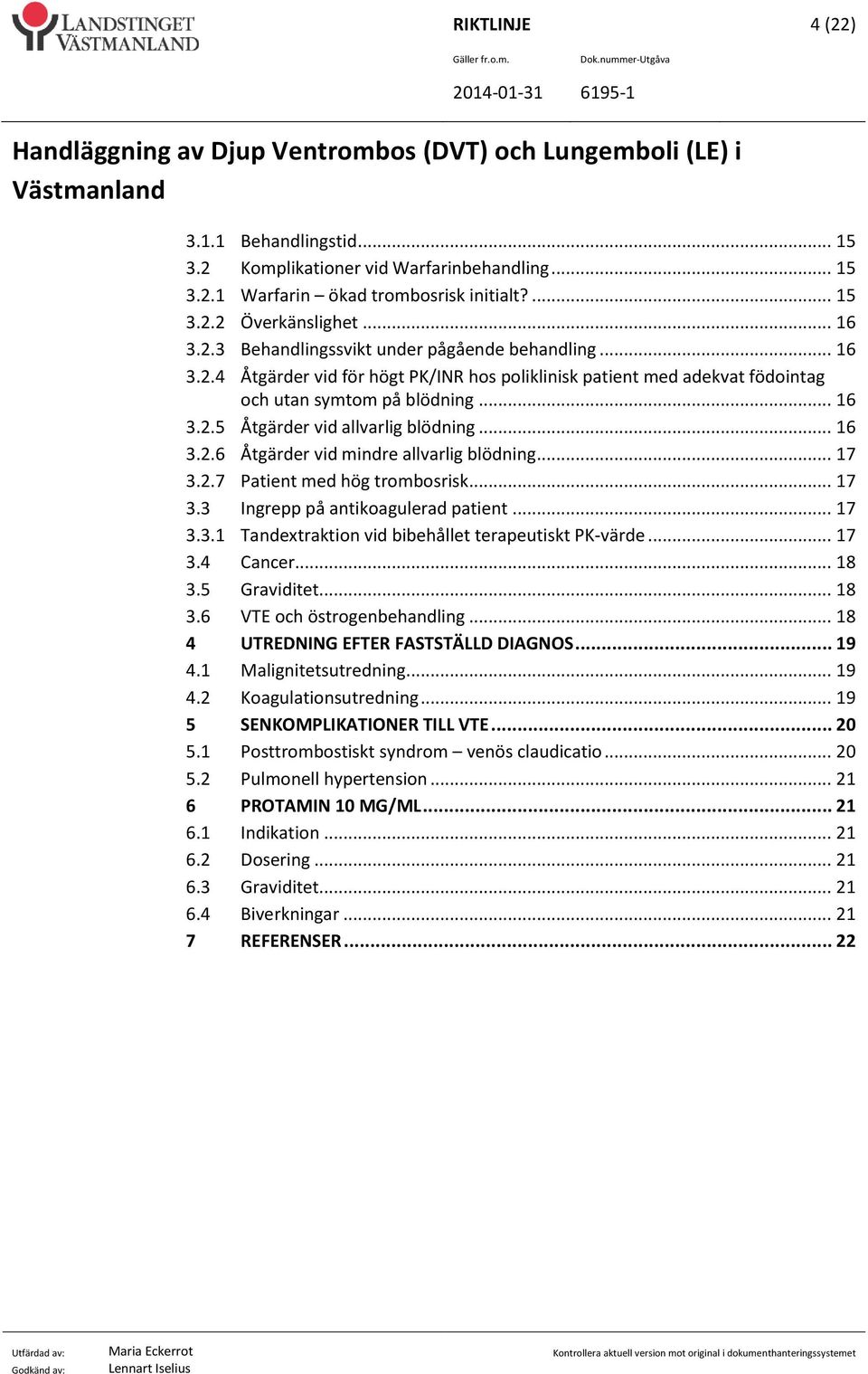 .. 17 3.2.7 Patient med hög trombosrisk... 17 3.3 Ingrepp på antikoagulerad patient... 17 3.3.1 Tandextraktion vid bibehållet terapeutiskt PK-värde... 17 3.4 Cancer... 18 3.