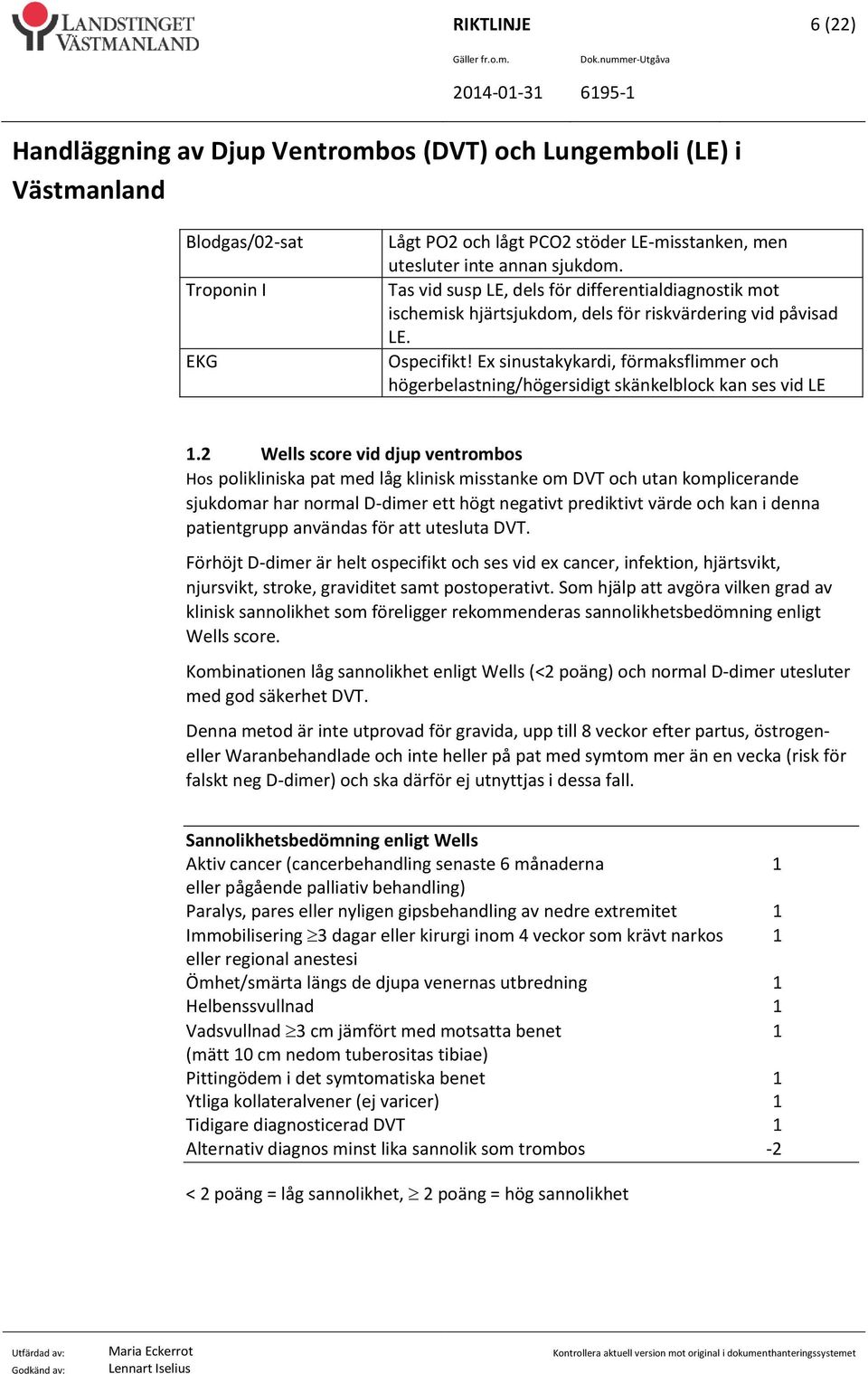 Ex sinustakykardi, förmaksflimmer och högerbelastning/högersidigt skänkelblock kan ses vid LE 1.