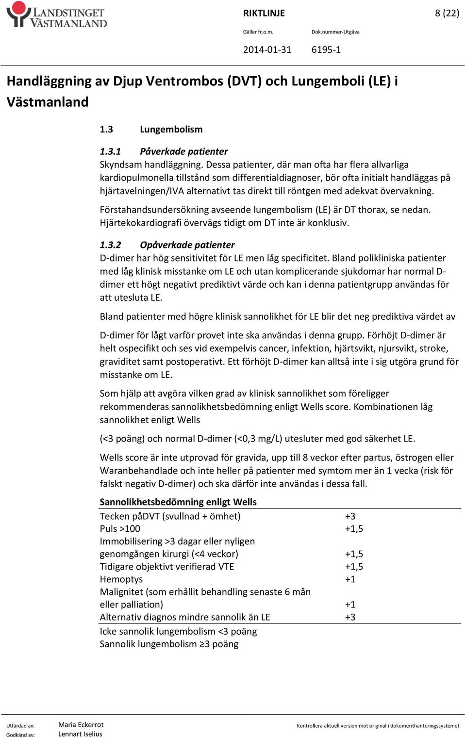 adekvat övervakning. Förstahandsundersökning avseende lungembolism (LE) är DT thorax, se nedan. Hjärtekokardiografi övervägs tidigt om DT inte är konklusiv. 1.3.