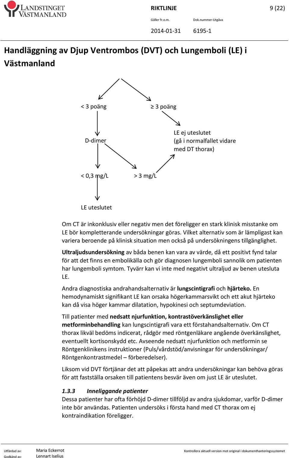 Ultraljudsundersökning av båda benen kan vara av värde, då ett positivt fynd talar för att det finns en embolikälla och gör diagnosen lungemboli sannolik om patienten har lungemboli symtom.