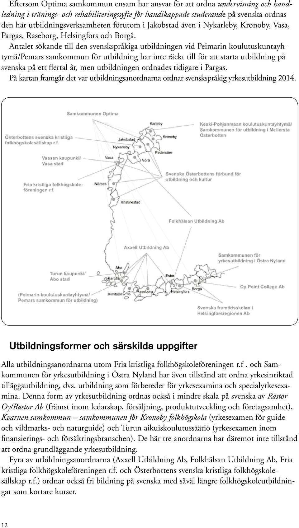 Antalet sökande till den svenskspråkiga utbildningen vid Peimarin koulutuskuntayhtymä/pemars samkommun för utbildning har inte räckt till för att starta utbildning på svenska på ett flertal år, men