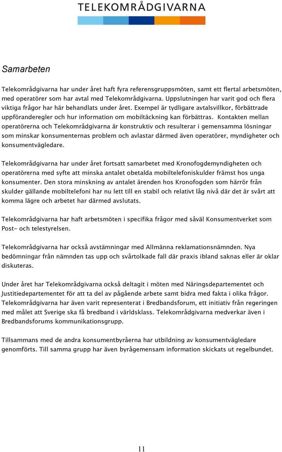 Exempel är tydligare avtalsvillkor, förbättrade uppföranderegler och hur information om mobiltäckning kan förbättras.