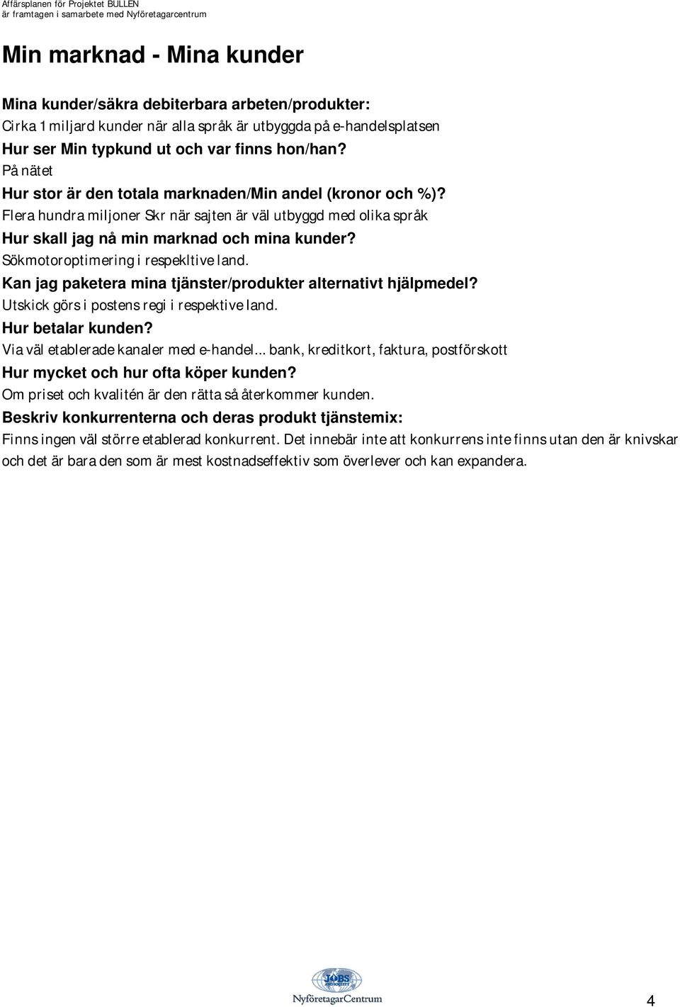 Sökmotoroptimering i respekltive land. Kan jag paketera mina tjänster/produkter alternativt hjälpmedel? Utskick görs i postens regi i respektive land. Hur betalar kunden?