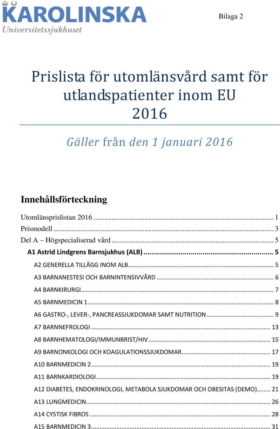 .. 8 A6 GASTRO-, LEVER-, PANCREASSJUKDOMAR SAMT NUTRITION... 9 A7 BARNNEFROLOGI... 13 A8 BARNHEMATOLOGI/IMMUNBRIST/HIV... 15 A9 BARNONKOLOGI OCH KOAGULATIONSSJUKDOMAR.