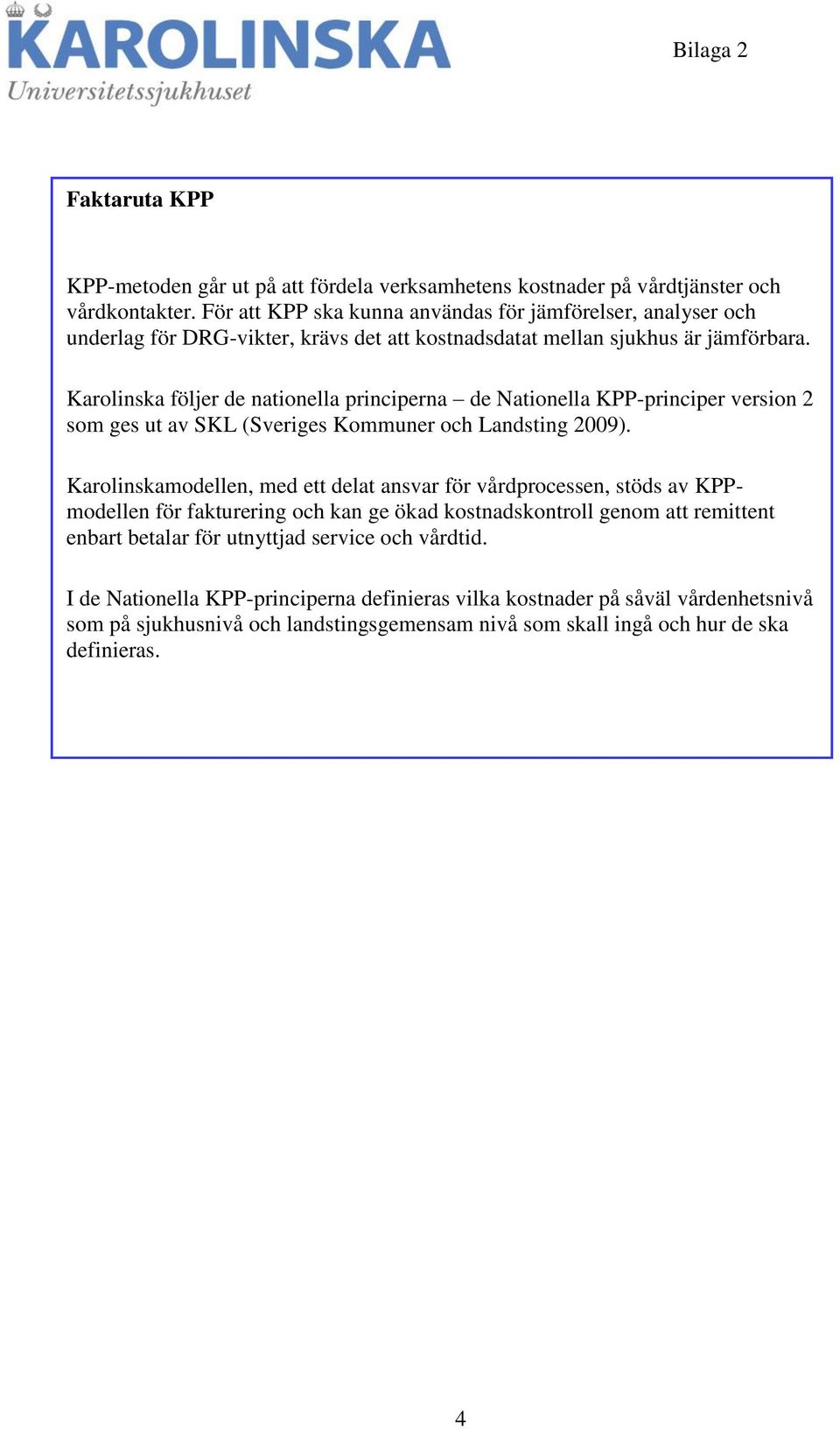 Karolinska följer de nationella principerna de Nationella -principer version 2 som ges ut av SKL (Sveriges Kommuner och Landsting 2009).