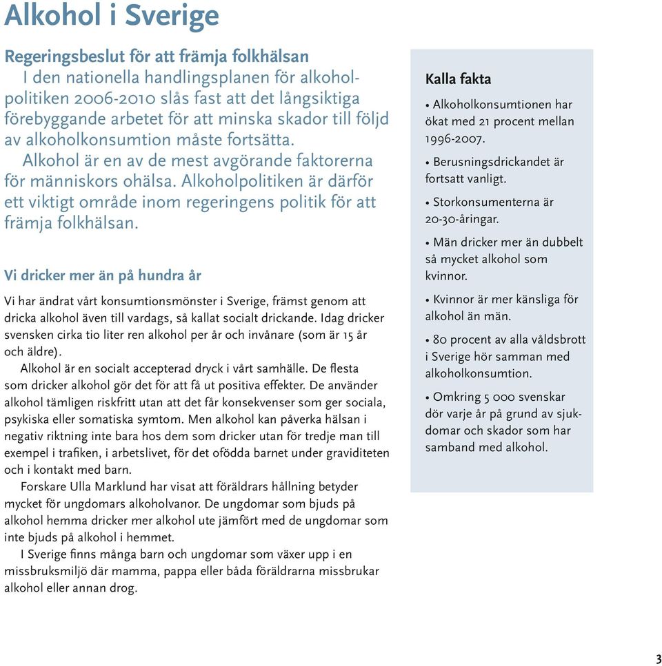 Alkoholpolitiken är därför ett viktigt område inom regeringens politik för att främja folkhälsan.