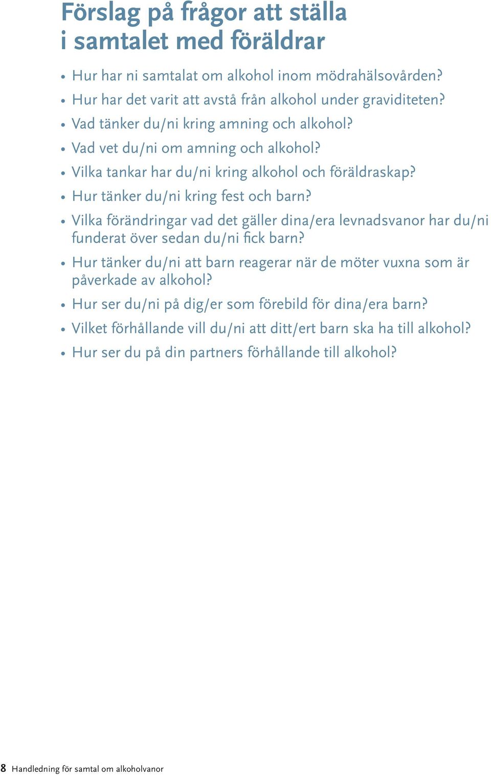 Vilka förändringar vad det gäller dina/era levnadsvanor har du/ni funderat över sedan du/ni fick barn? Hur tänker du/ni att barn reagerar när de möter vuxna som är påverkade av alkohol?