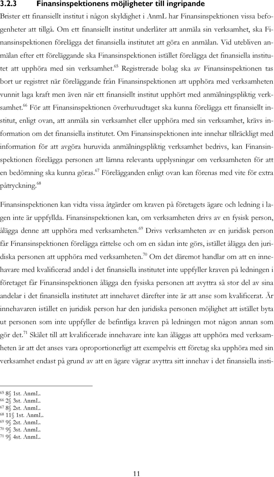 Vid utebliven anmälan efter ett föreläggande ska Finansinspektionen istället förelägga det finansiella institutet att upphöra med sin verksamhet.