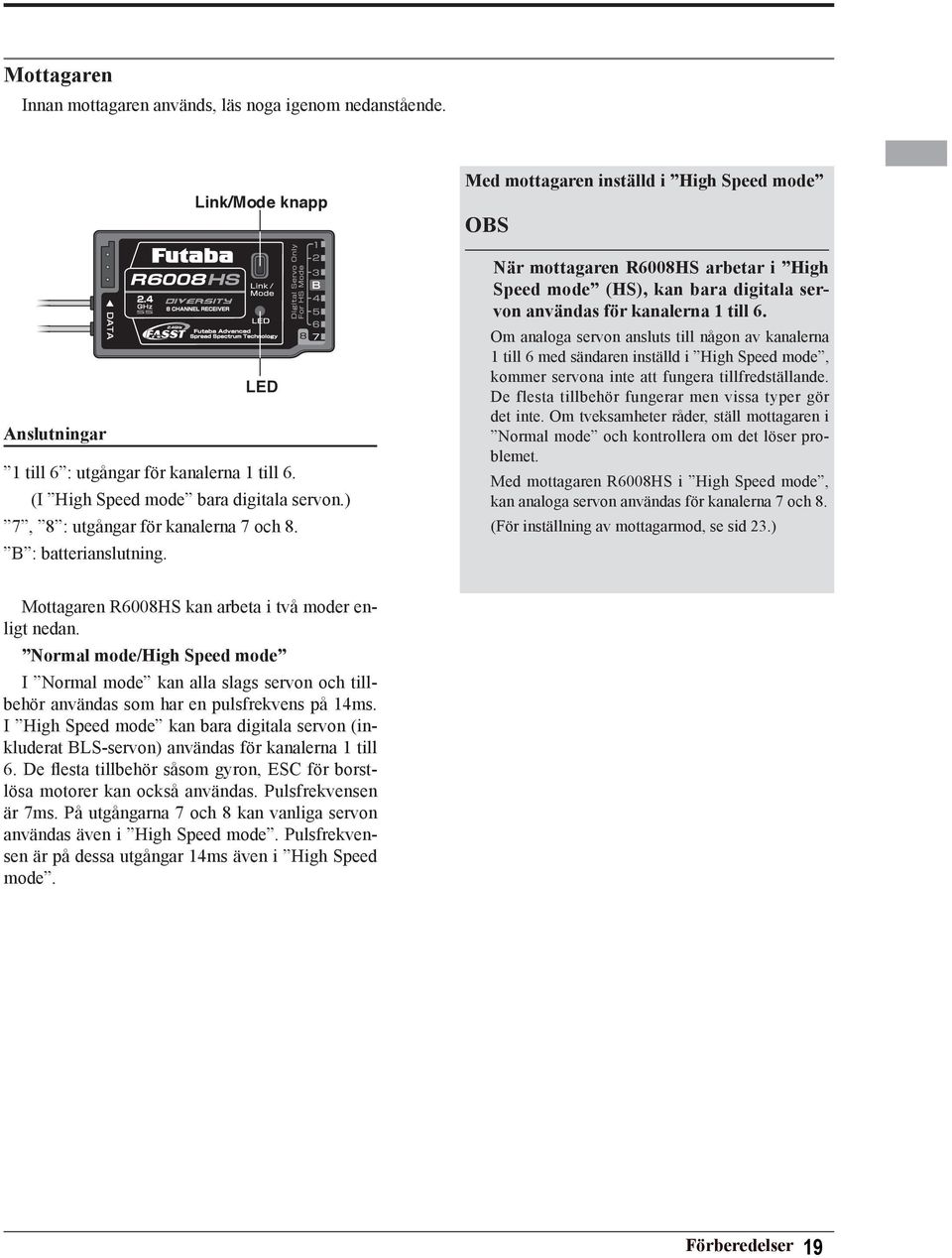 Med mottagaren inställd i High Speed mode OBS När mottagaren R6008HS arbetar i High Speed mode (HS), kan bara digitala servon användas för kanalerna 1 till 6.