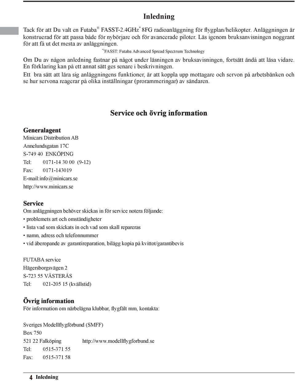 *1 FASST: Futaba Advanced Spread Spectrum Technology Om Du av någon anledning fastnar på något under läsningen av bruksavisningen, fortsätt ändå att läsa vidare.