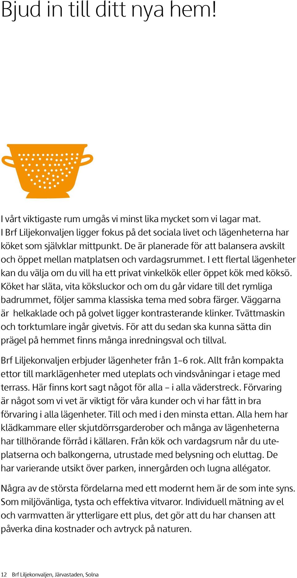 öket har släta, vita köksluckor och om du går vidare till det rymliga badrummet, följer samma klassiska tema med sobra färger. Väggarna är helkaklade och på golvet ligger kontrasterande klinker.