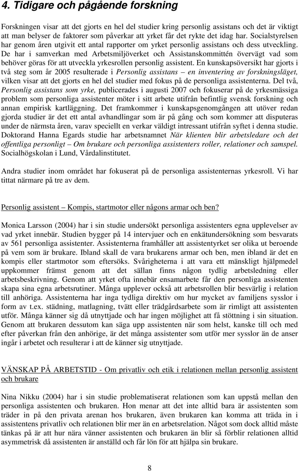 De har i samverkan med Arbetsmiljöverket och Assistanskommittén övervägt vad som behöver göras för att utveckla yrkesrollen personlig assistent.