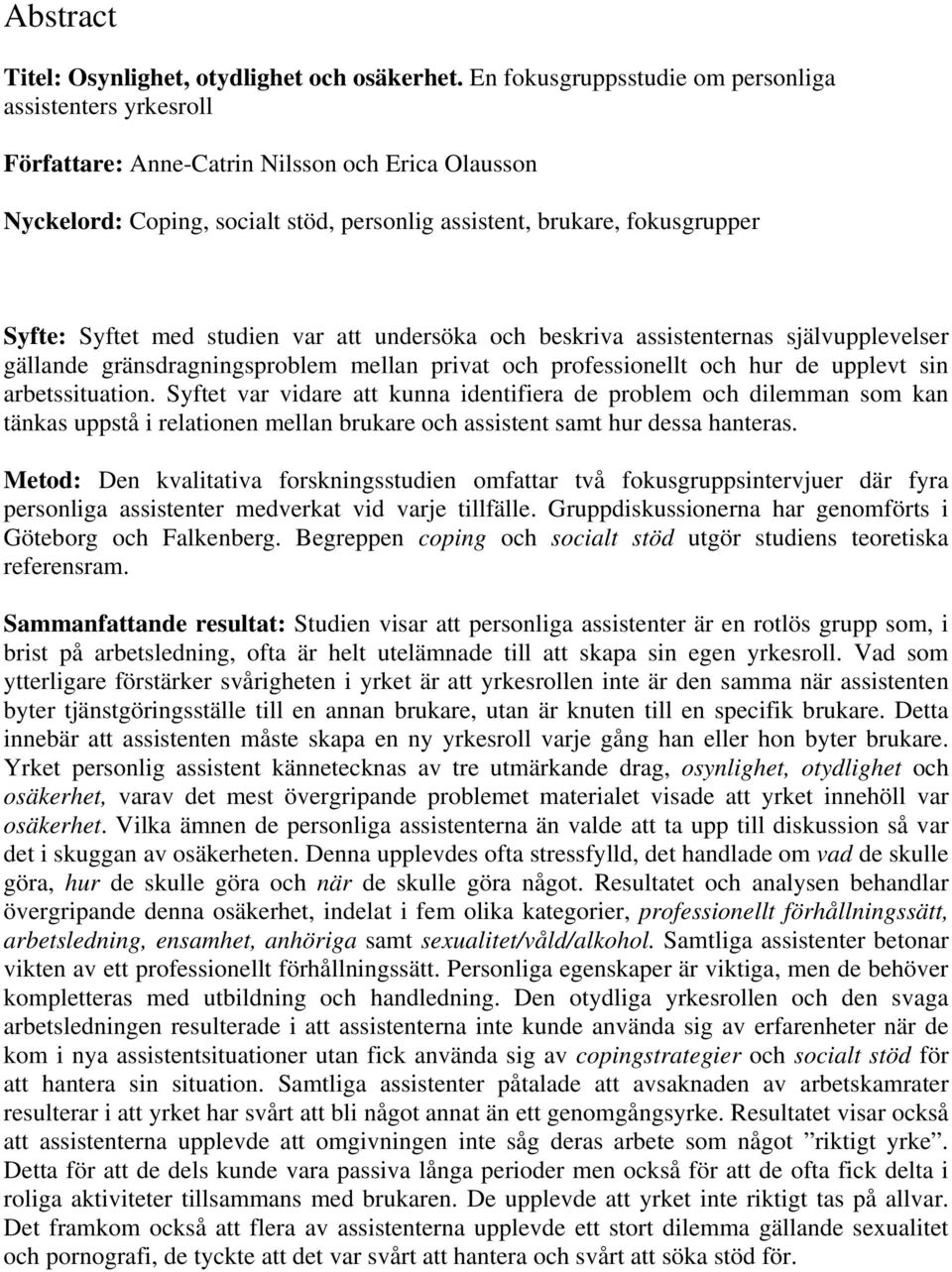 med studien var att undersöka och beskriva assistenternas självupplevelser gällande gränsdragningsproblem mellan privat och professionellt och hur de upplevt sin arbetssituation.