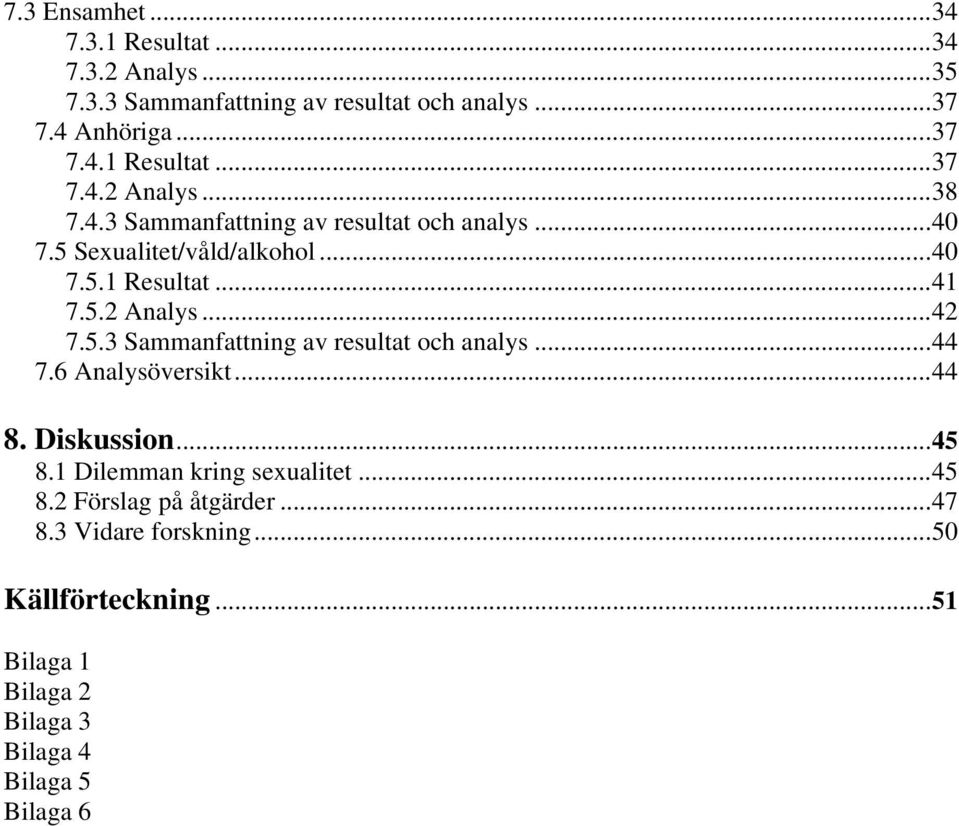 6 Analysöversikt...44 8. Diskussion...45 8.1 Dilemman kring sexualitet...45 8.2 Förslag på åtgärder...47 8.3 Vidare forskning.