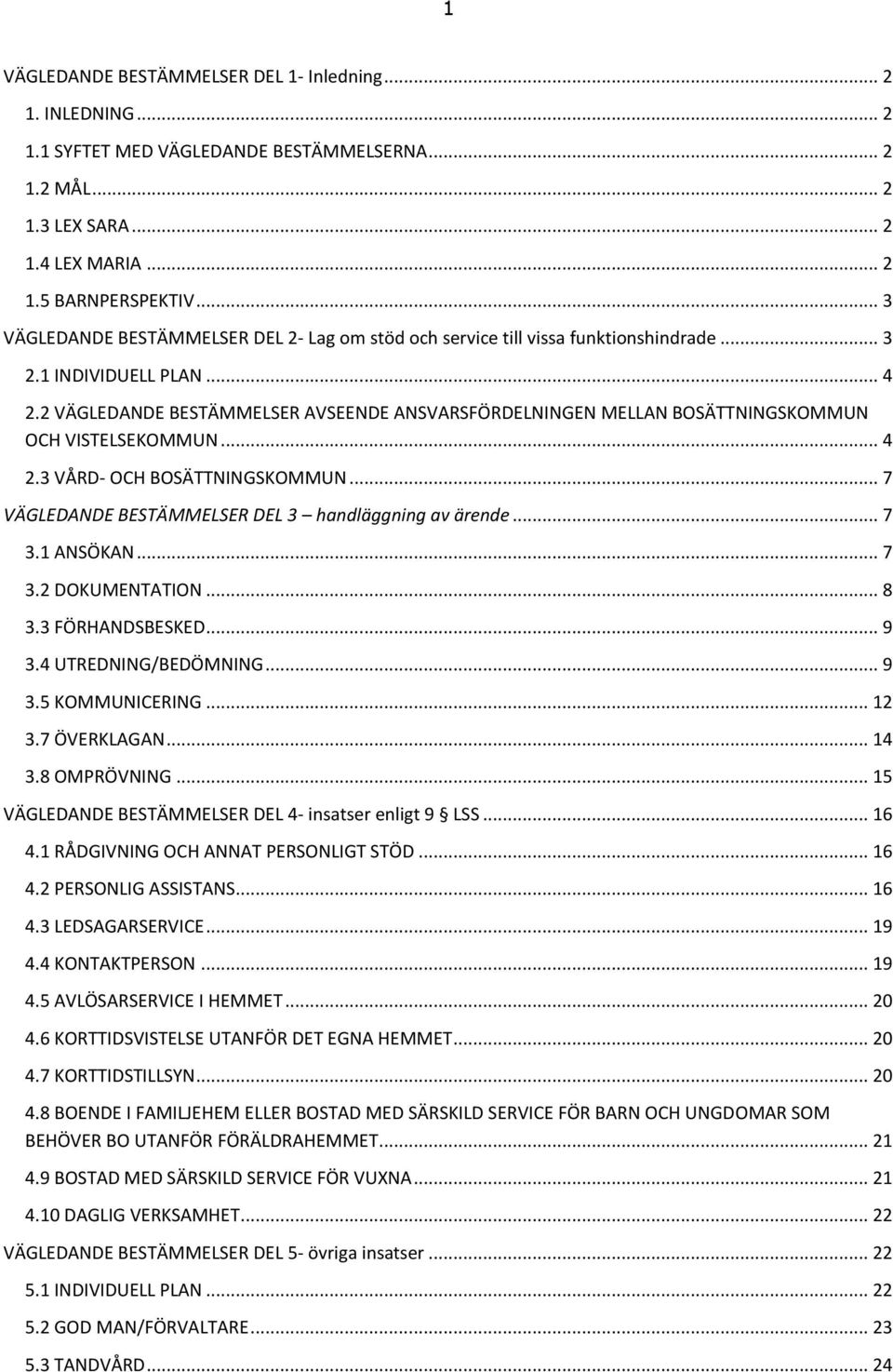 2 VÄGLEDANDE BESTÄMMELSER AVSEENDE ANSVARSFÖRDELNINGEN MELLAN BOSÄTTNINGSKOMMUN OCH VISTELSEKOMMUN... 4 2.3 VÅRD- OCH BOSÄTTNINGSKOMMUN... 7 VÄGLEDANDE BESTÄMMELSER DEL 3 handläggning av ärende... 7 3.