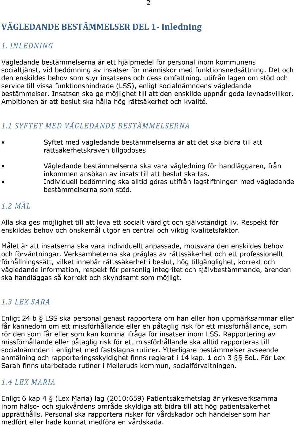 Det och den enskildes behov som styr insatsens och dess omfattning. utifrån lagen om stöd och service till vissa funktionshindrade (LSS), enligt socialnämndens vägledande bestämmelser.