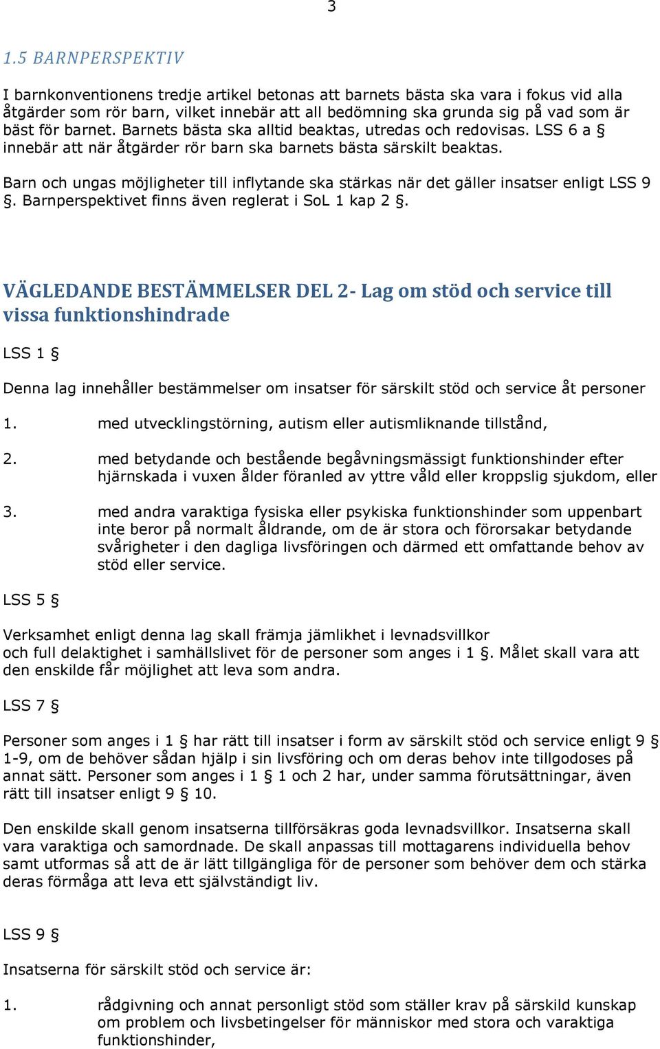 Barn och ungas möjligheter till inflytande ska stärkas när det gäller insatser enligt LSS 9. Barnperspektivet finns även reglerat i SoL 1 kap 2.