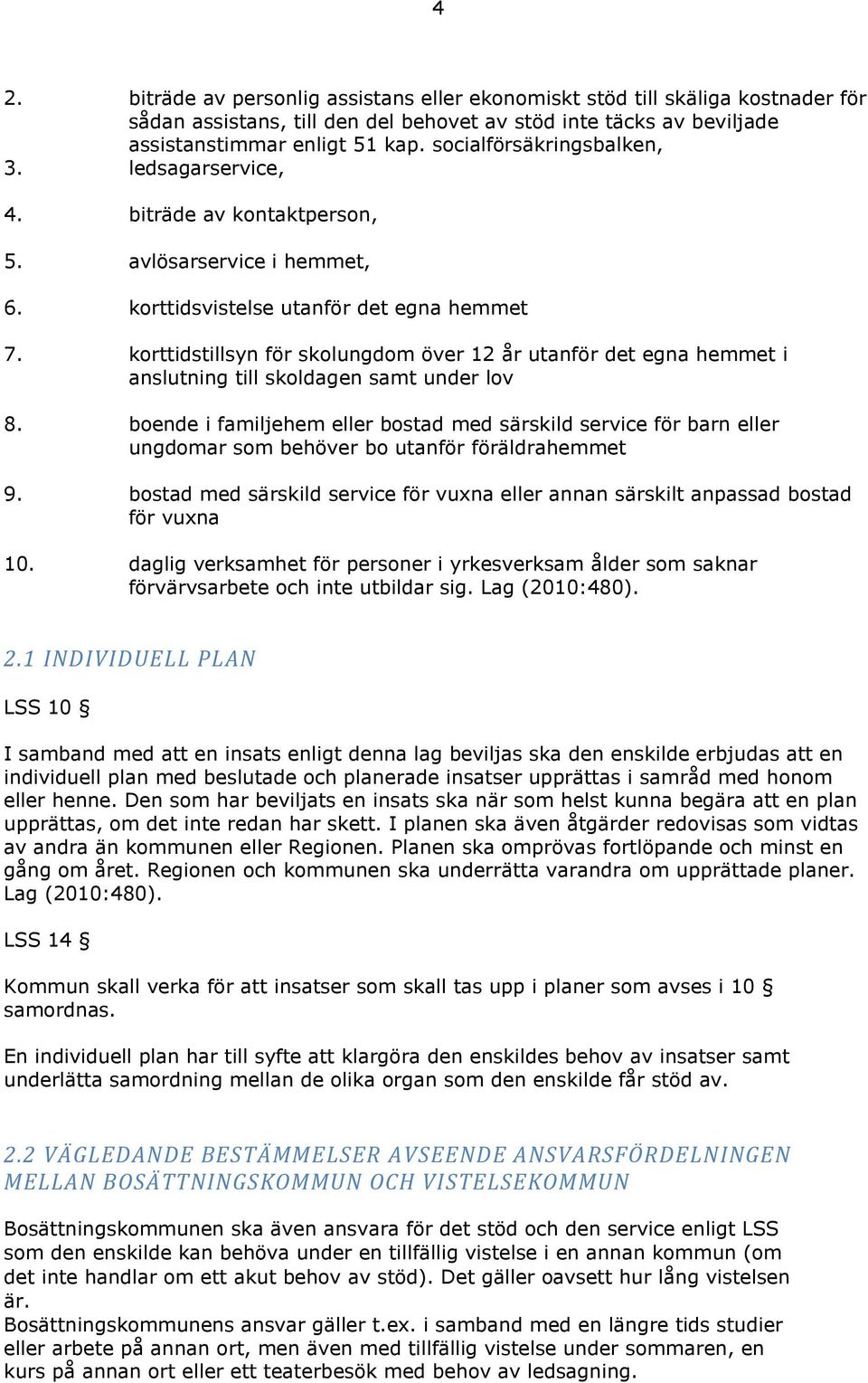 korttidstillsyn för skolungdom över 12 år utanför det egna hemmet i anslutning till skoldagen samt under lov 8.