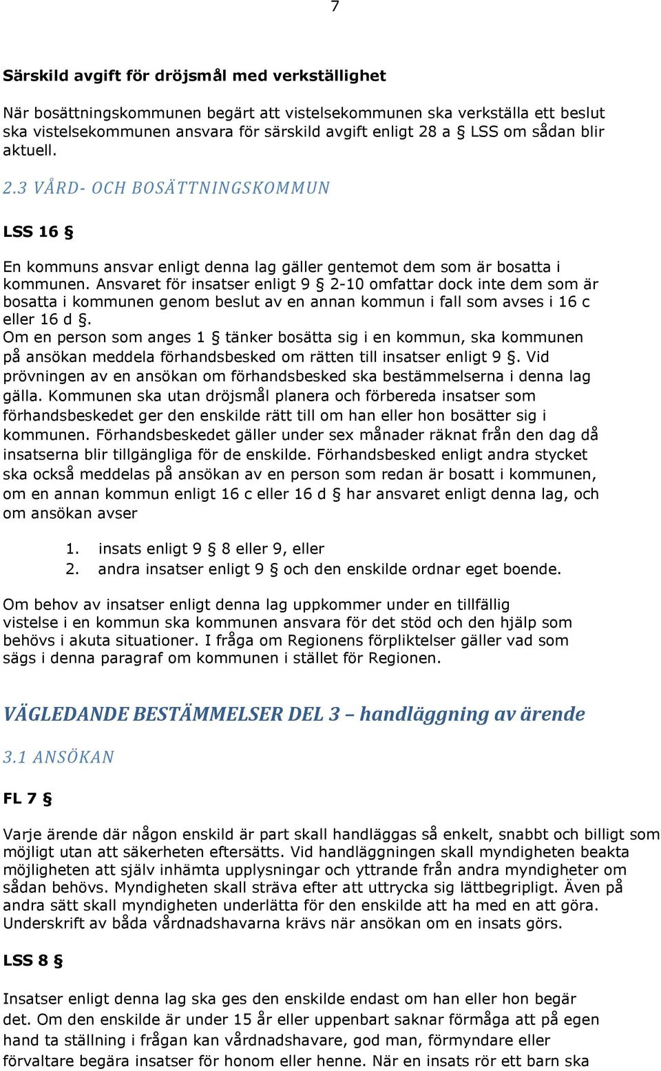 Ansvaret för insatser enligt 9 2-10 omfattar dock inte dem som är bosatta i kommunen genom beslut av en annan kommun i fall som avses i 16 c eller 16 d.