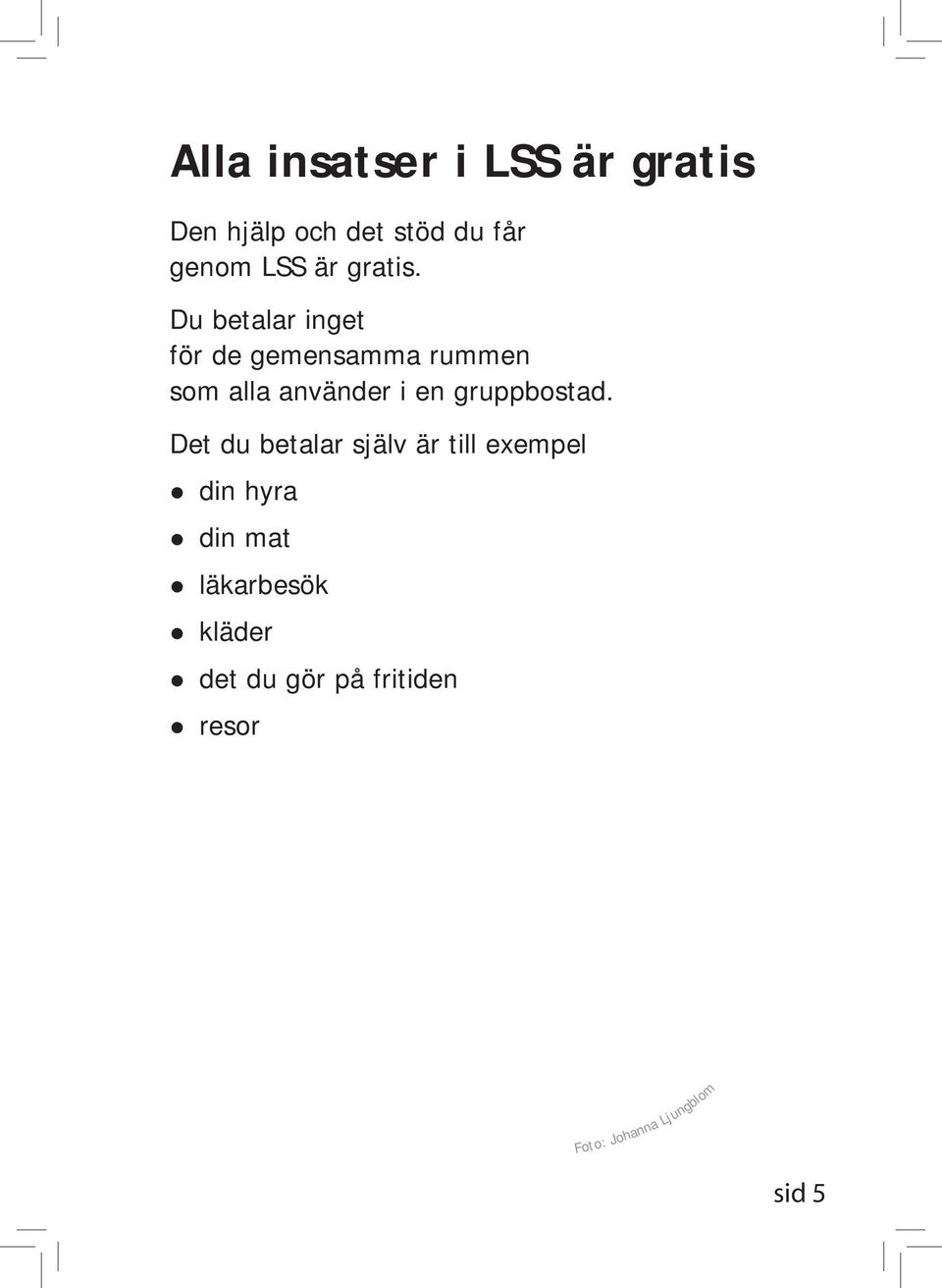Du betalar inget för de gemensamma rummen som alla använder i en
