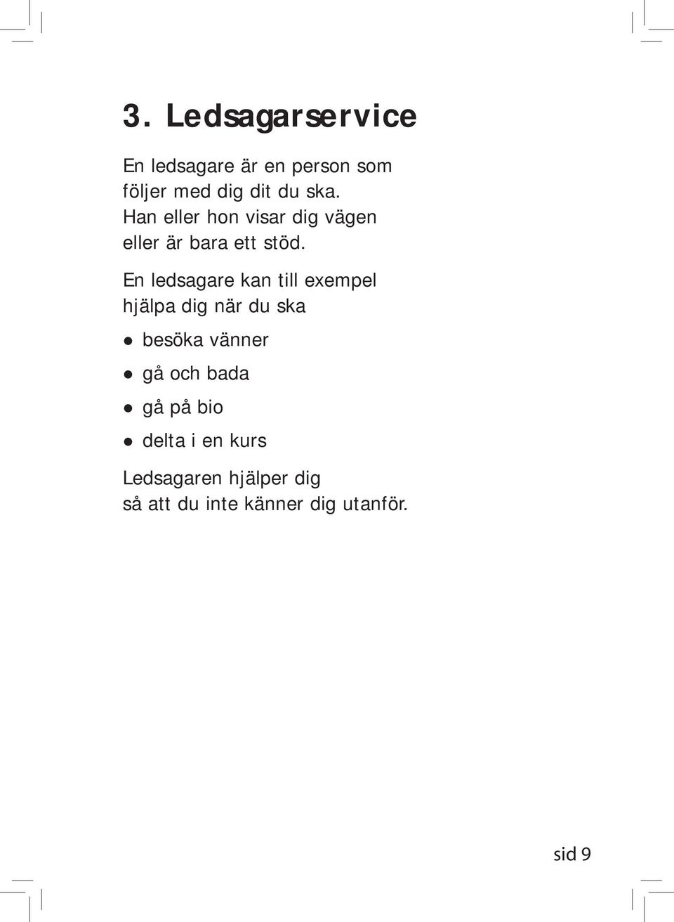 En ledsagare kan till exempel hjälpa dig när du ska besöka vänner gå och