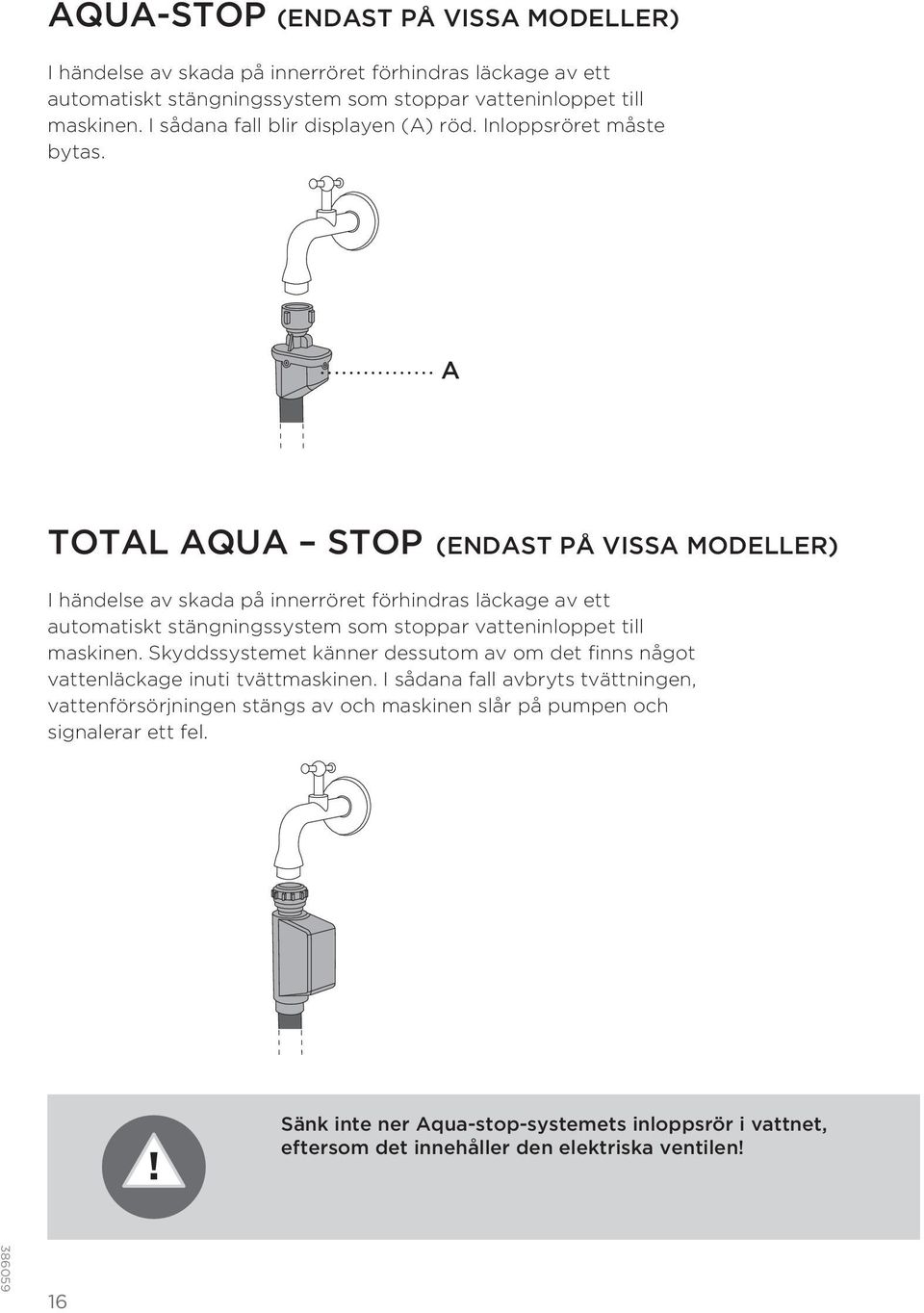 A TOTAL AQUA STOP (ENDAST PÅ VISSA MODELLER) I händelse av skada på innerröret förhindras läckage av ett automatiskt stängningssystem som stoppar vatteninloppet till maskinen.