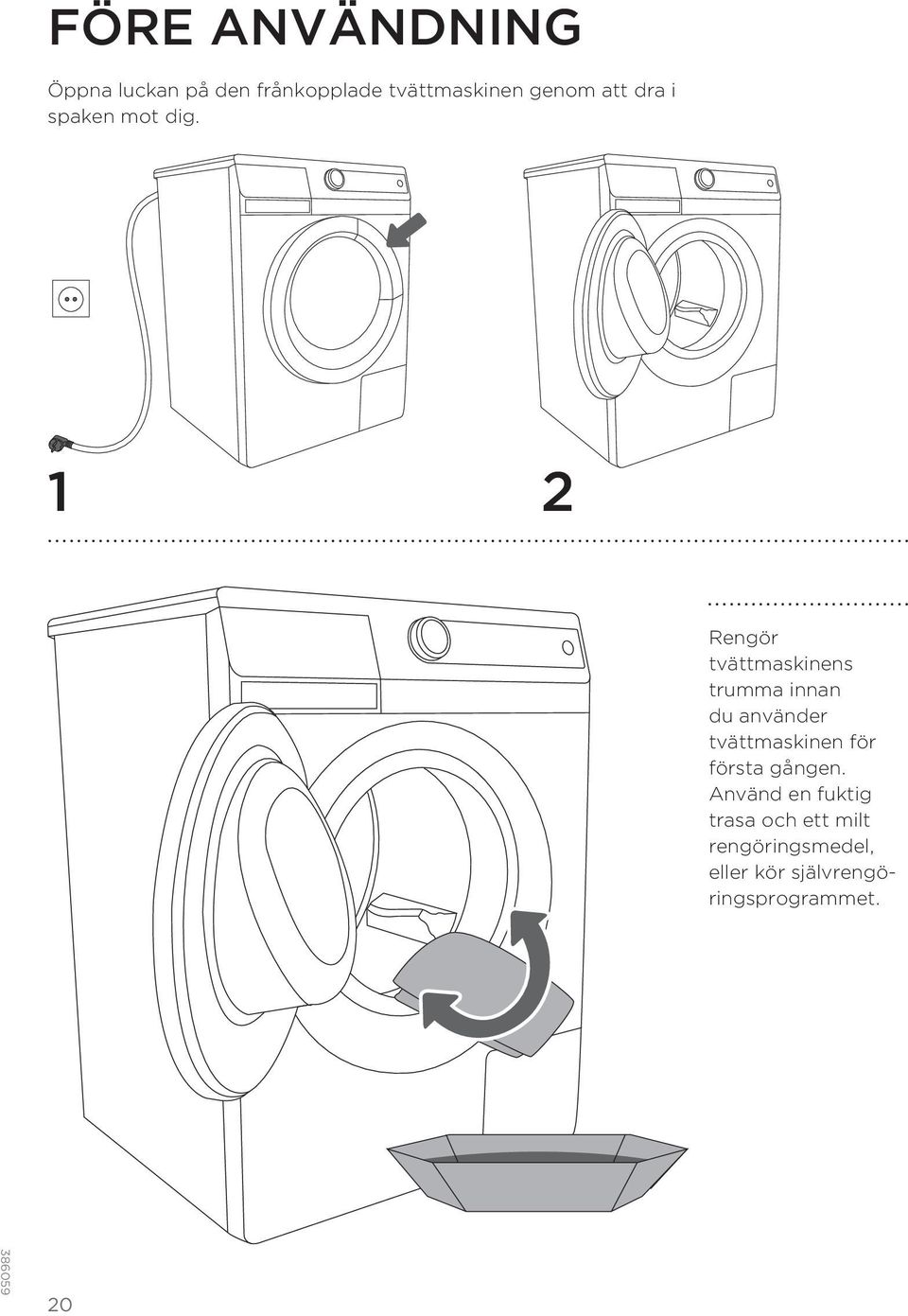 1 2 Rengör tvättmaskinens trumma innan du använder tvättmaskinen