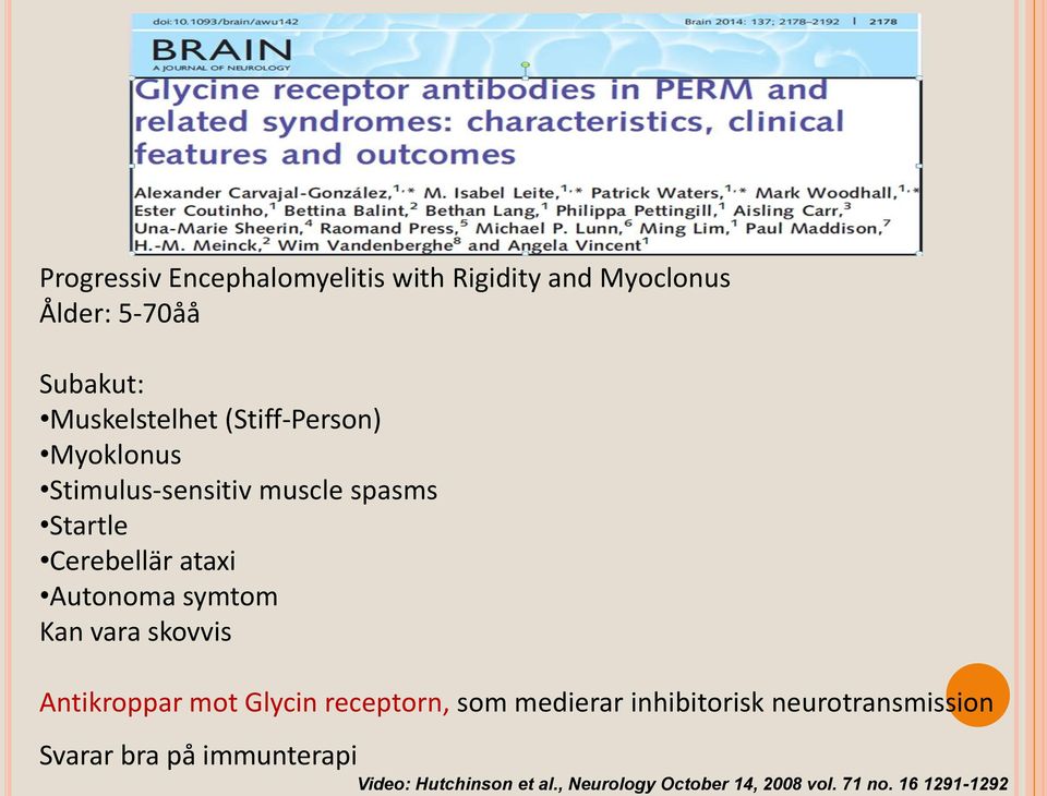 Kan vara skovvis Antikroppar mot Glycin receptorn, som medierar inhibitorisk neurotransmission