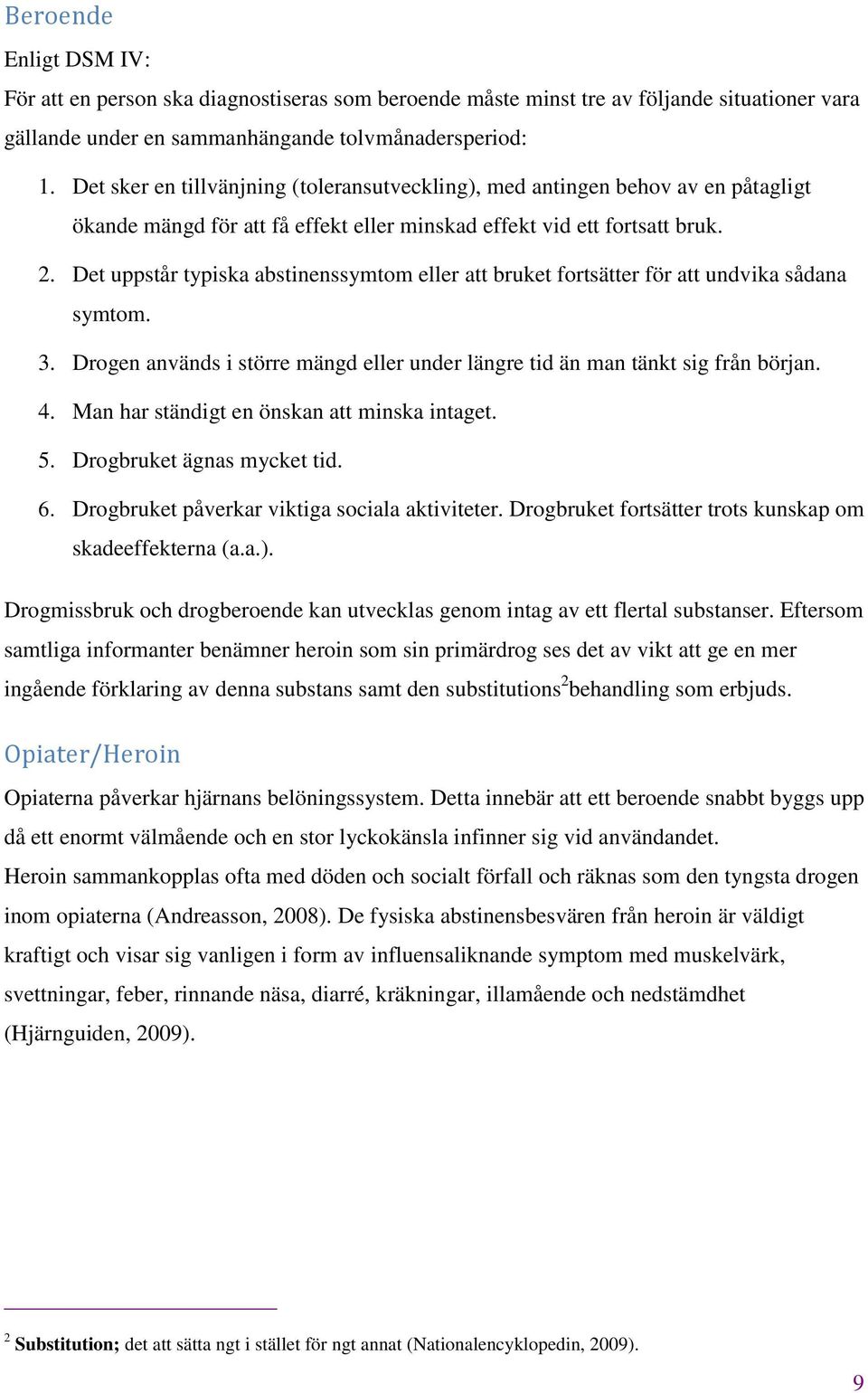 Det uppstår typiska abstinenssymtom eller att bruket fortsätter för att undvika sådana symtom. 3. Drogen används i större mängd eller under längre tid än man tänkt sig från början. 4.