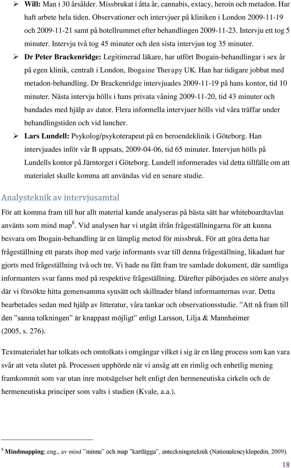 Intervju två tog 45 minuter och den sista intervjun tog 35 minuter.