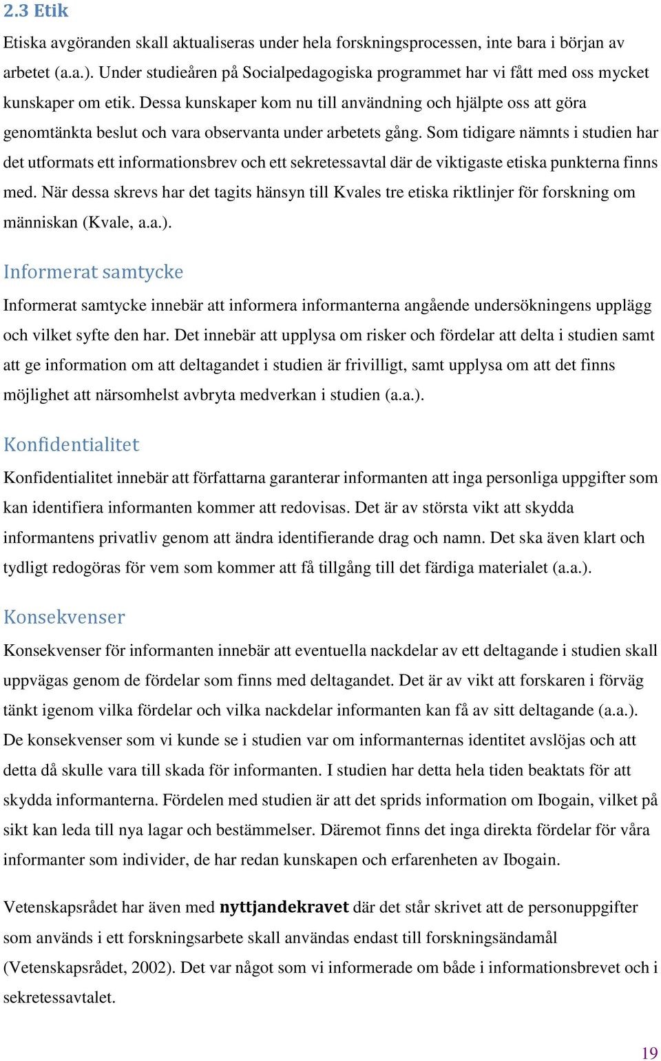 Dessa kunskaper kom nu till användning och hjälpte oss att göra genomtänkta beslut och vara observanta under arbetets gång.