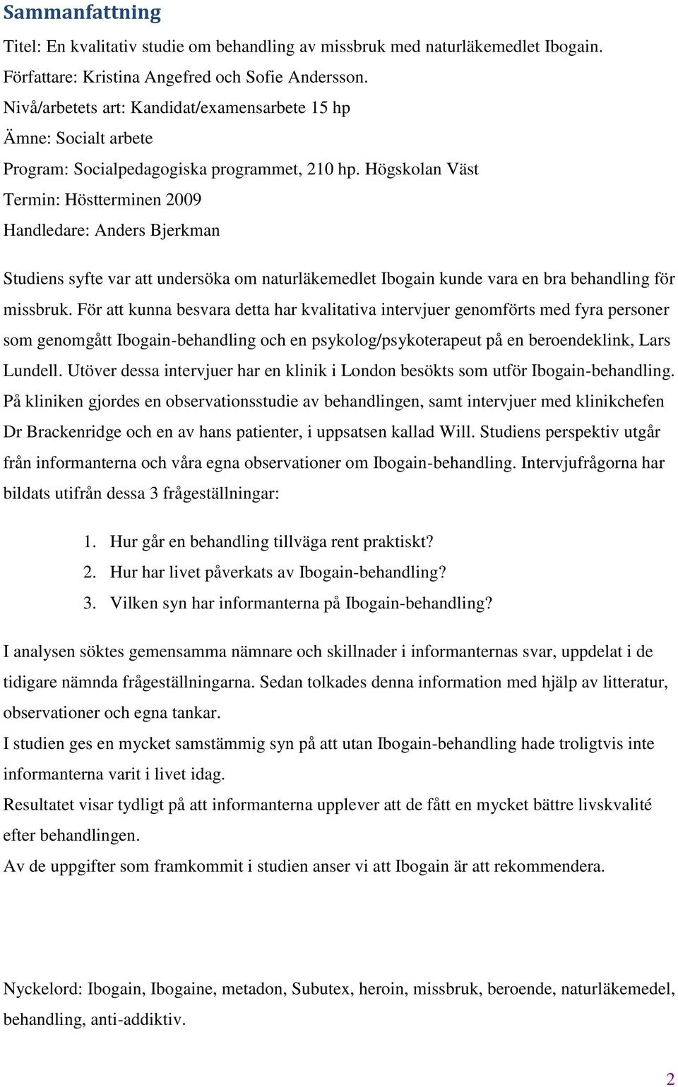 Högskolan Väst Termin: Höstterminen 2009 Handledare: Anders Bjerkman Studiens syfte var att undersöka om naturläkemedlet Ibogain kunde vara en bra behandling för missbruk.