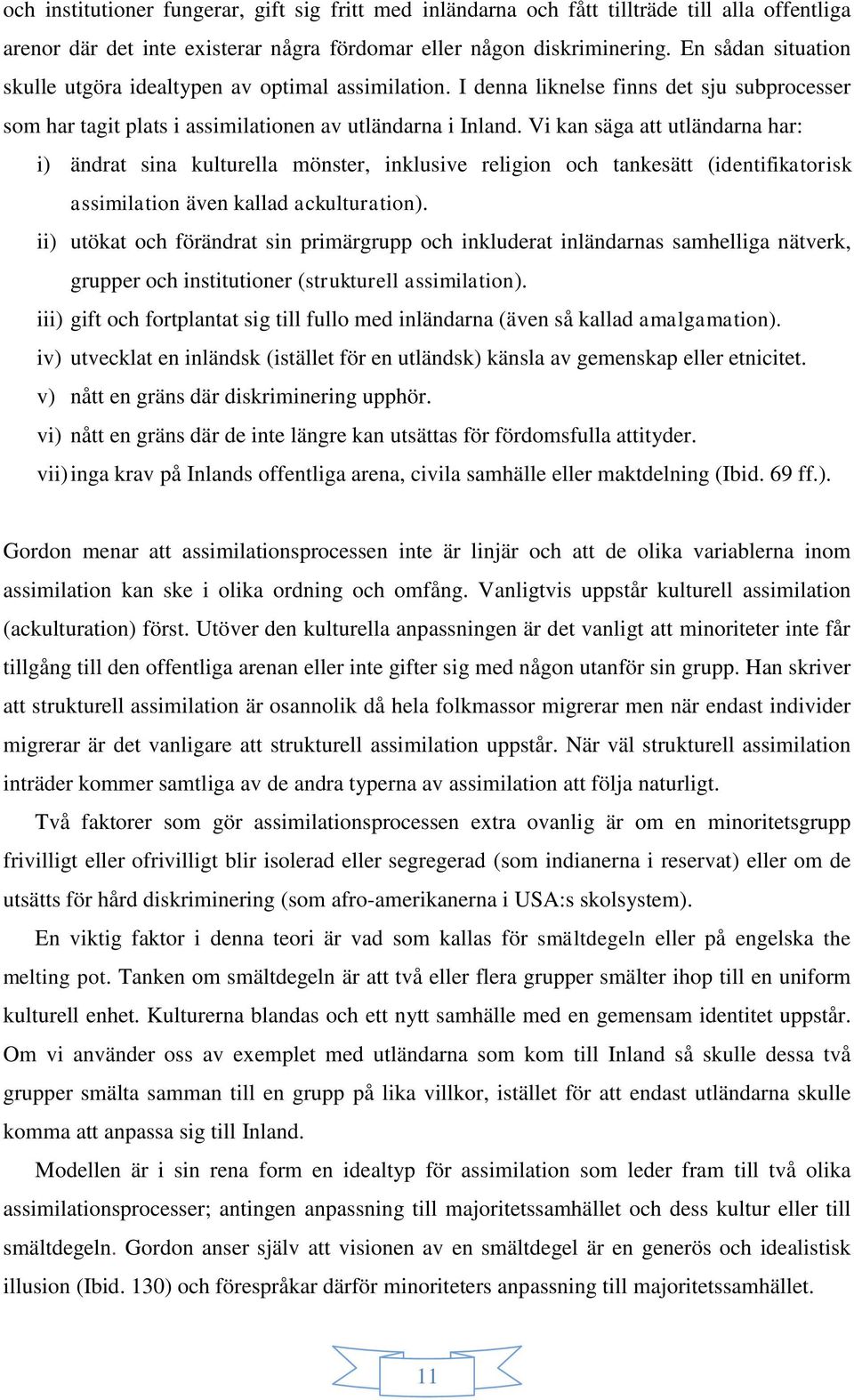 Vi kan säga att utländarna har: i) ändrat sina kulturella mönster, inklusive religion och tankesätt (identifikatorisk assimilation även kallad ackulturation).