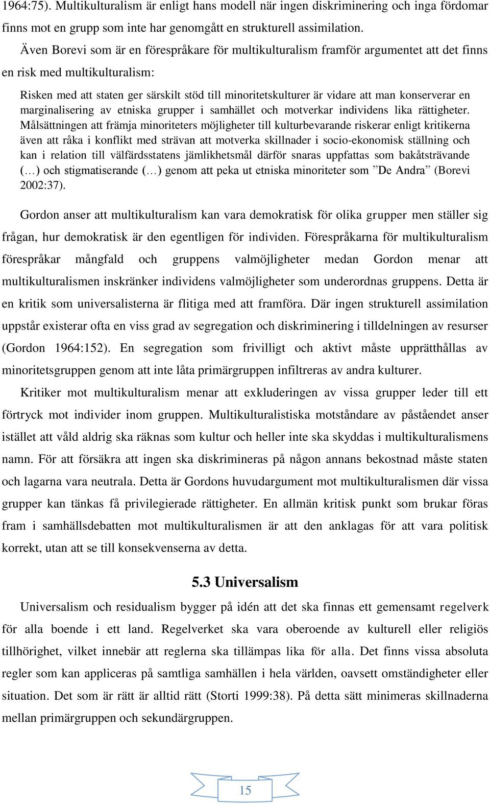 man konserverar en marginalisering av etniska grupper i samhället och motverkar individens lika rättigheter.