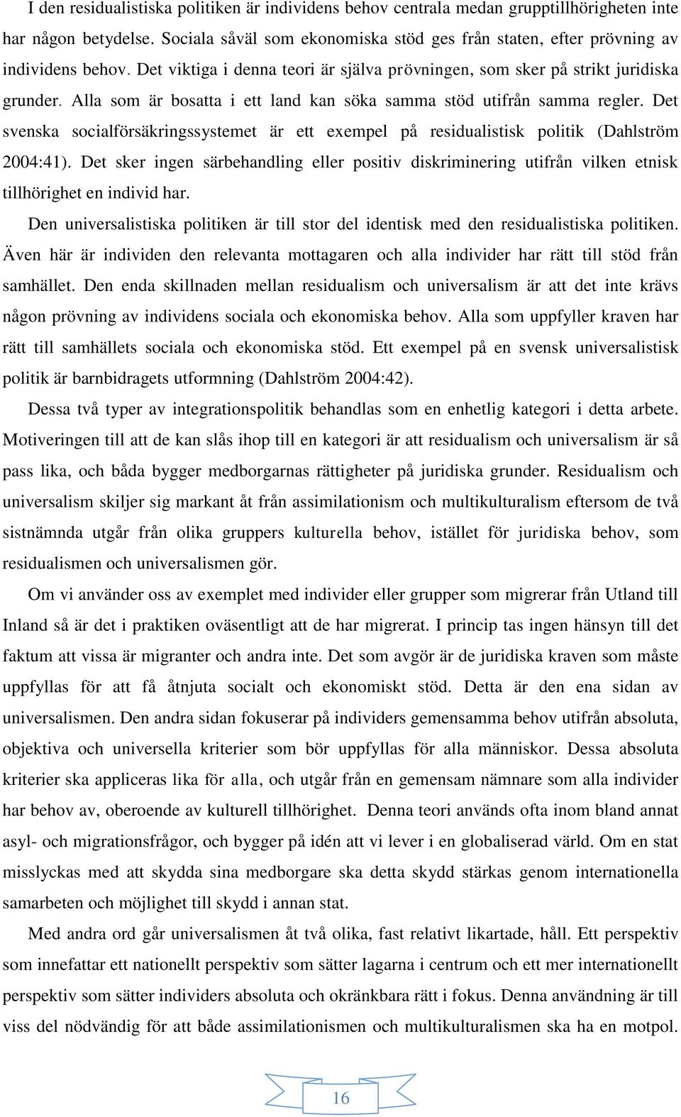 Det svenska socialförsäkringssystemet är ett exempel på residualistisk politik (Dahlström 2004:41).