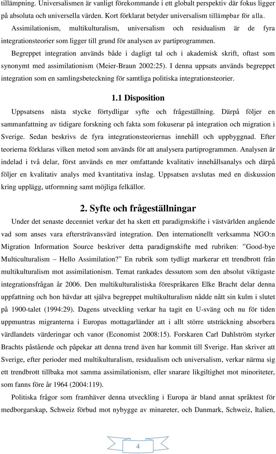 Begreppet integration används både i dagligt tal och i akademisk skrift, oftast som synonymt med assimilationism (Meier-Braun 2002:25).