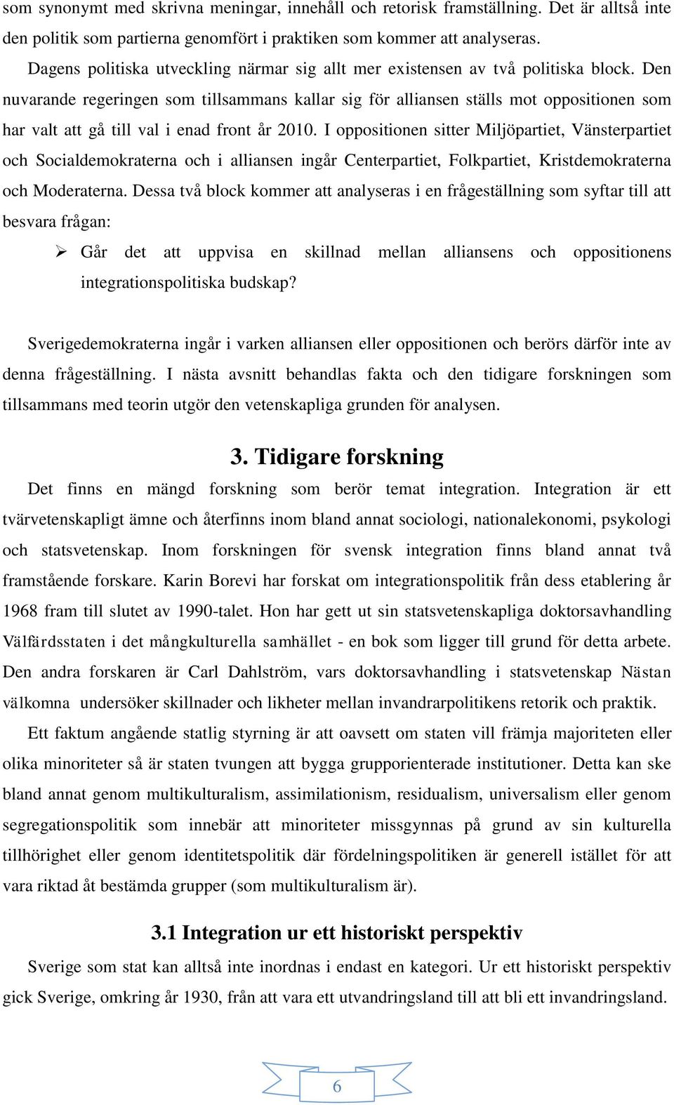 Den nuvarande regeringen som tillsammans kallar sig för alliansen ställs mot oppositionen som har valt att gå till val i enad front år 2010.