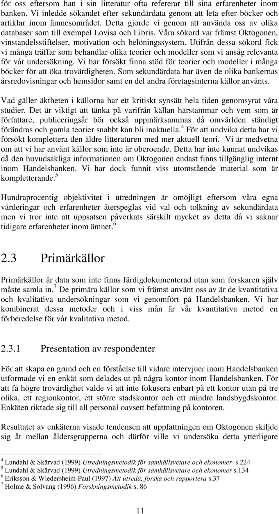 Utifrån dessa sökord fick vi många träffar som behandlar olika teorier och modeller som vi ansåg relevanta för vår undersökning.