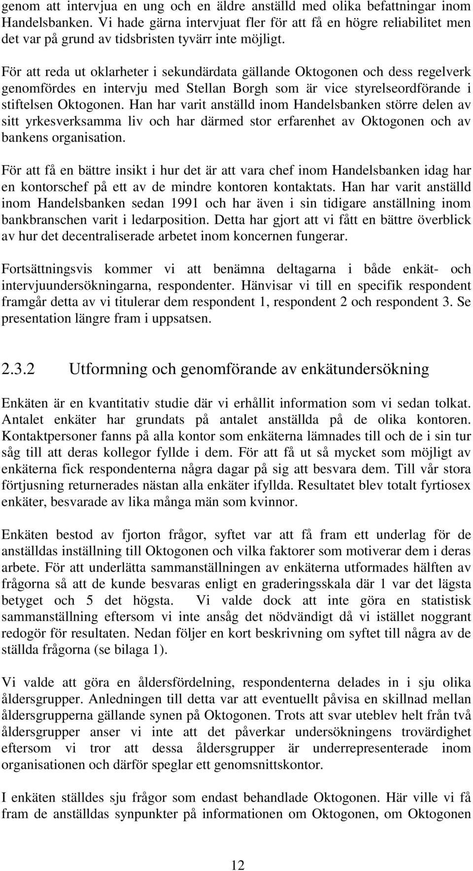 För att reda ut oklarheter i sekundärdata gällande Oktogonen och dess regelverk genomfördes en intervju med Stellan Borgh som är vice styrelseordförande i stiftelsen Oktogonen.