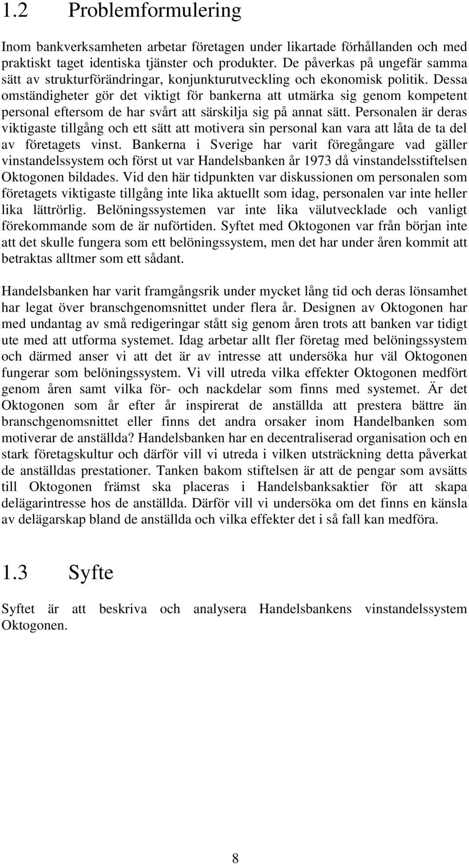 Dessa omständigheter gör det viktigt för bankerna att utmärka sig genom kompetent personal eftersom de har svårt att särskilja sig på annat sätt.