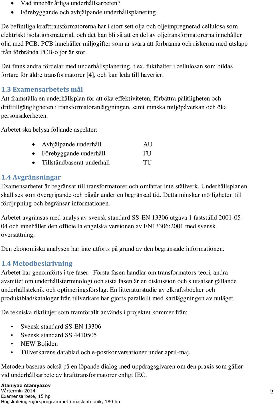 del av oljetransformatorerna innehåller olja med PCB. PCB innehåller miljögifter som är svåra att förbränna och riskerna med utsläpp från förbrända PCB-oljor är stor.