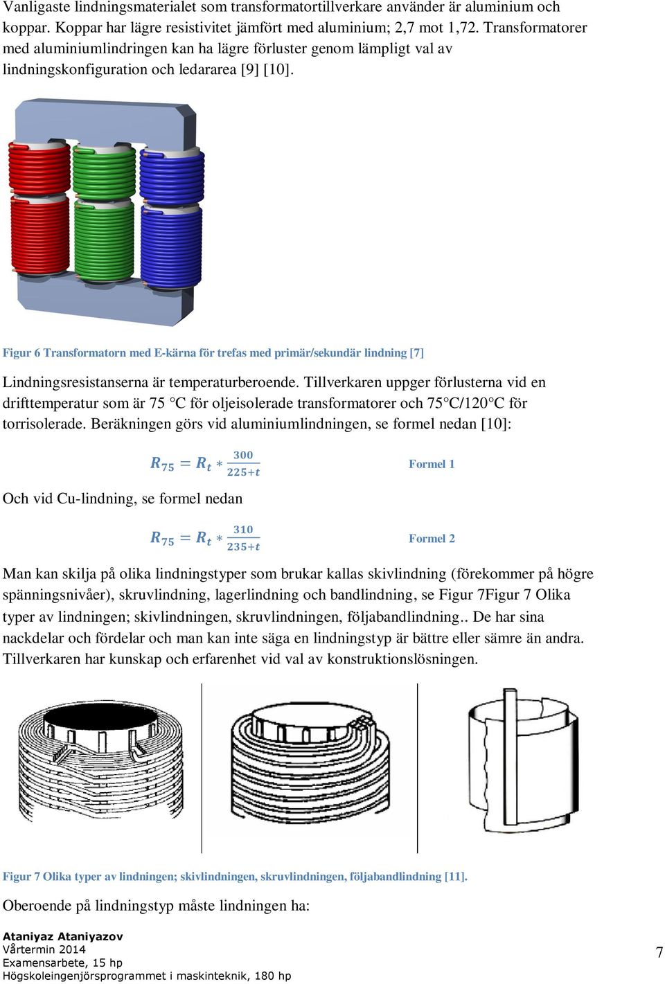 Figur 6 Transformatorn med E-kärna för trefas med primär/sekundär lindning [7] Lindningsresistanserna är temperaturberoende.