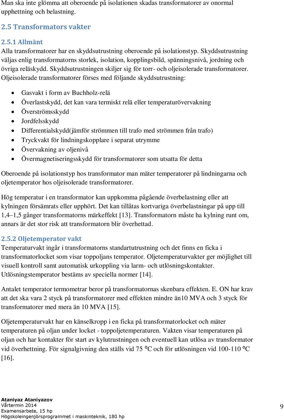 Skyddsutrustningen skiljer sig för torr- och oljeisolerade transformatorer.