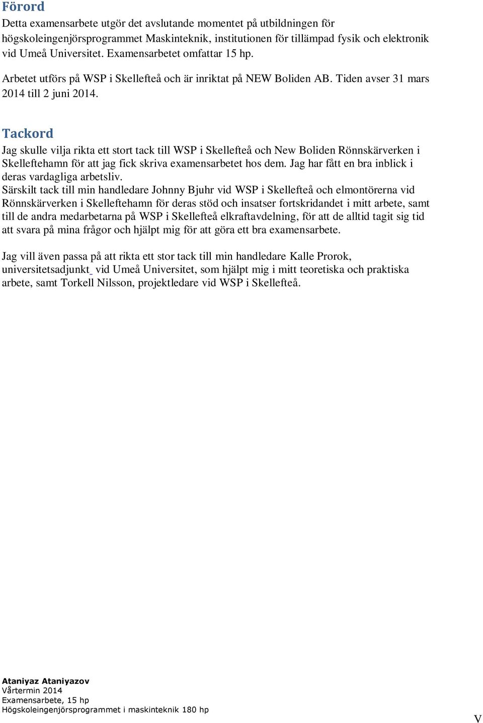 Tackord Jag skulle vilja rikta ett stort tack till WSP i Skellefteå och New Boliden Rönnskärverken i Skelleftehamn för att jag fick skriva examensarbetet hos dem.